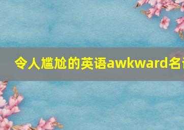 令人尴尬的英语awkward名词