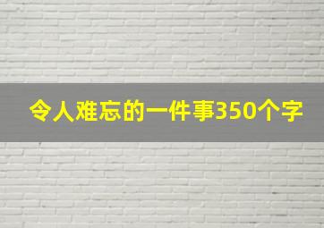 令人难忘的一件事350个字