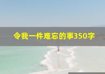 令我一件难忘的事350字