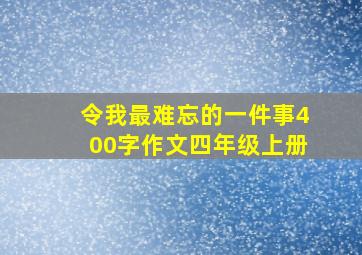 令我最难忘的一件事400字作文四年级上册