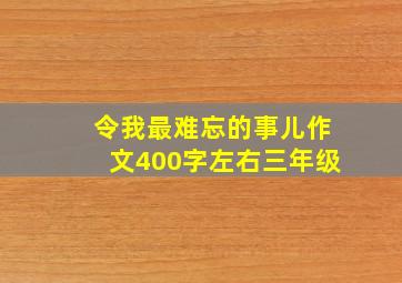 令我最难忘的事儿作文400字左右三年级