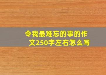 令我最难忘的事的作文250字左右怎么写