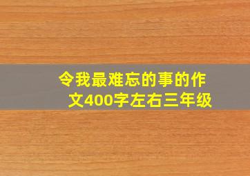 令我最难忘的事的作文400字左右三年级