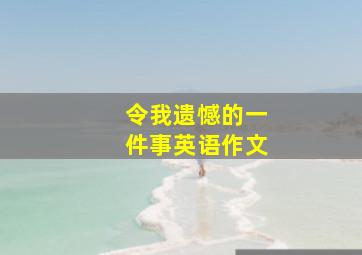 令我遗憾的一件事英语作文