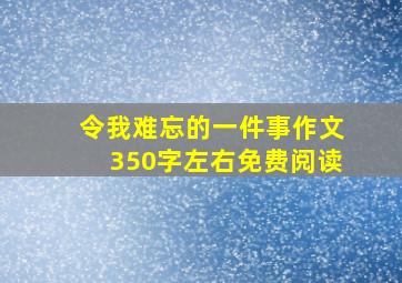 令我难忘的一件事作文350字左右免费阅读