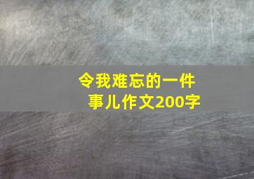 令我难忘的一件事儿作文200字