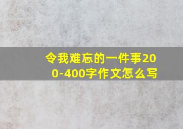 令我难忘的一件事200-400字作文怎么写