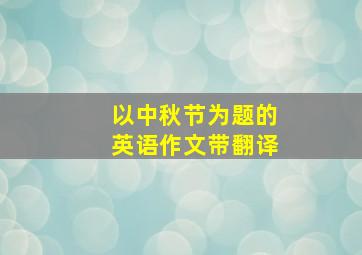 以中秋节为题的英语作文带翻译