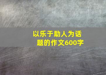 以乐于助人为话题的作文600字