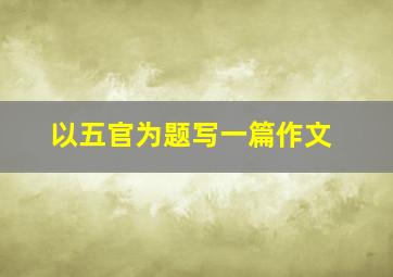 以五官为题写一篇作文