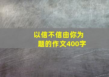 以信不信由你为题的作文400字