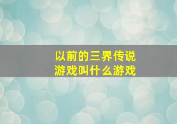 以前的三界传说游戏叫什么游戏