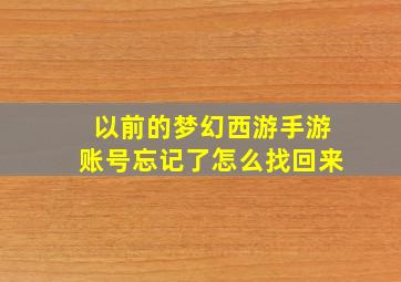 以前的梦幻西游手游账号忘记了怎么找回来