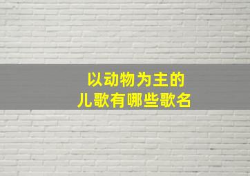 以动物为主的儿歌有哪些歌名