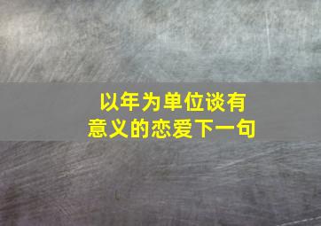 以年为单位谈有意义的恋爱下一句