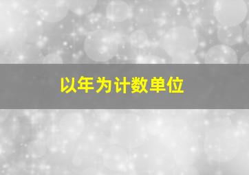 以年为计数单位