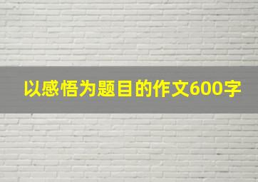 以感悟为题目的作文600字