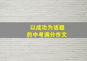 以成功为话题的中考满分作文