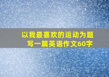 以我最喜欢的运动为题写一篇英语作文60字