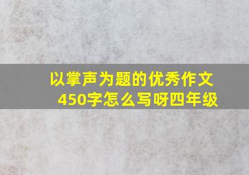 以掌声为题的优秀作文450字怎么写呀四年级