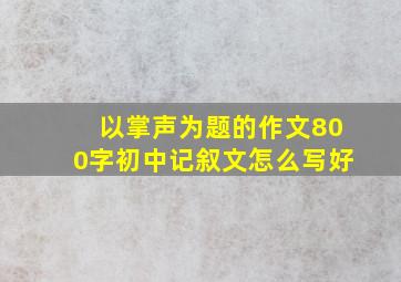 以掌声为题的作文800字初中记叙文怎么写好