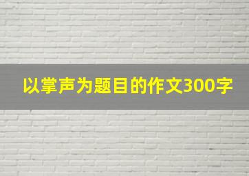 以掌声为题目的作文300字