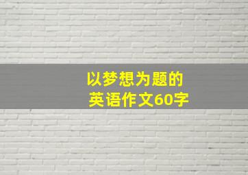 以梦想为题的英语作文60字