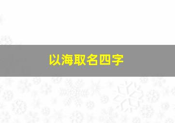 以海取名四字