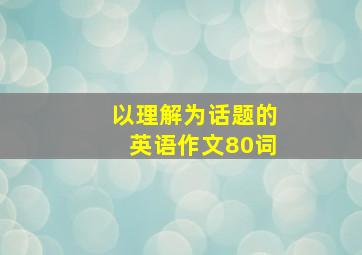 以理解为话题的英语作文80词