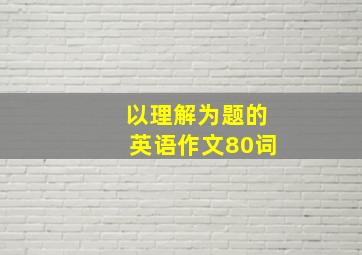 以理解为题的英语作文80词