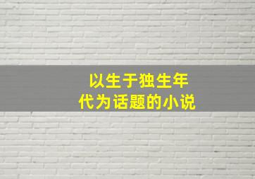 以生于独生年代为话题的小说