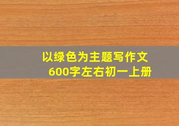 以绿色为主题写作文600字左右初一上册