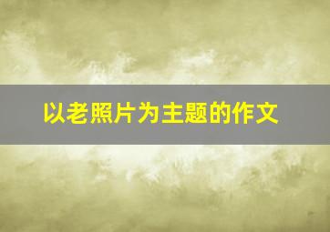 以老照片为主题的作文