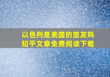 以色列是美国的盟友吗知乎文章免费阅读下载