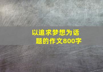 以追求梦想为话题的作文800字