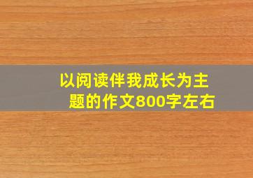 以阅读伴我成长为主题的作文800字左右