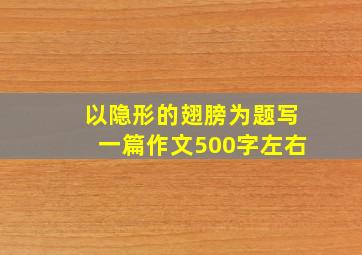 以隐形的翅膀为题写一篇作文500字左右