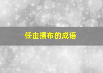 任由摆布的成语