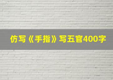 仿写《手指》写五官400字