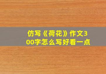 仿写《荷花》作文300字怎么写好看一点