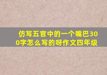 仿写五官中的一个嘴巴300字怎么写的呀作文四年级