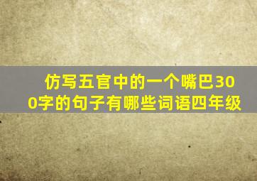 仿写五官中的一个嘴巴300字的句子有哪些词语四年级