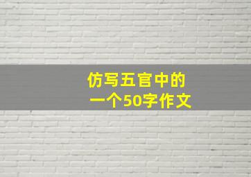 仿写五官中的一个50字作文