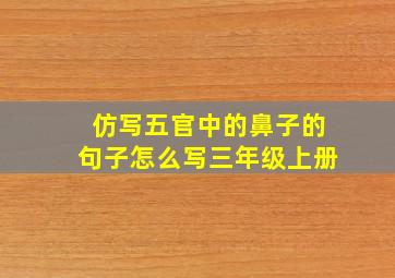 仿写五官中的鼻子的句子怎么写三年级上册