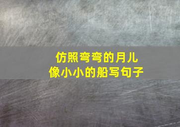 仿照弯弯的月儿像小小的船写句子