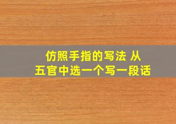 仿照手指的写法 从五官中选一个写一段话