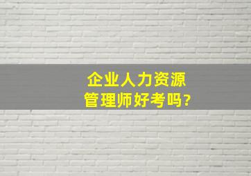 企业人力资源管理师好考吗?