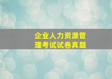 企业人力资源管理考试试卷真题