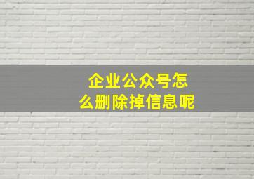 企业公众号怎么删除掉信息呢