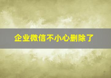 企业微信不小心删除了